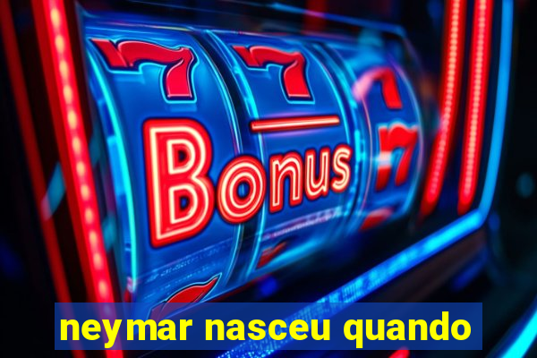 neymar nasceu quando